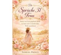 Die Sprüche 31 Frau: Deine von Gott gegebene Rolle in einer sich verändernden Welt annehmen