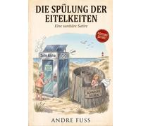 Die Spülung der Eitelkeiten: Eine sanitäre Satire über den bürokratischen Wahnsinn an der Küste und den Verlust der menschlichen Würde (Küsten-Satiren mit dem gewissen Sinn)