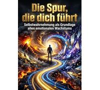 Die Spur, die dich führt: Selbstwahrnehmung als Grundlage allen emotionalen Wachstums