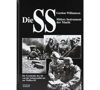 Die SS, Hitlers Instrument der Macht: Die Geschichte der SS von der Schutzstaffel bis zu Waffen-SS