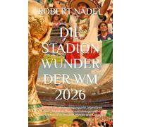 DIE STADION WUNDER DER WM 2026: Entdecken Sie alle Austragungsorte, legendären Arenen, die lokale Kultur und unvergessliche Fan-Erlebnisse in den USA, Mexiko und Kanada