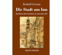 Die Stadt am Inn: Ein Roman über Innsbruck aus dem Jahr 1917