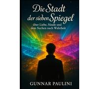 die Stadt der sieben Spiegel: über Liebe, Sünde und dem Suchen nach Wahrheit