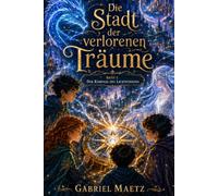Die Stadt der verlorenen Träume: Band 1: Der Kompass des Lichtfunkens