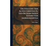 Die Stellung Der Alten Christen Zu Den Bildern Inden Estern Vier Jahrhunderten