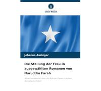 Die Stellung der Frau in ausgewählten Romanen von Nuruddin Farah: Wie ein somalischer Autor die Rolle der Frauen in seinem Heimatland schildert