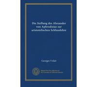 Die Stellung des Alexander von Aphrodisias zur aristotelischen Schlusslehre