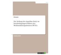 Die Stellung des Appellate Body im Streitbeilegungsverfahren der Welthandelsorganisation (WTO)