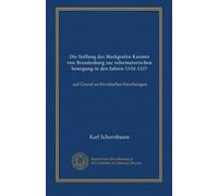 Die Stellung des Markgrafen Kasimir von Brandenburg zur reformatorischen bewegung in den Jahren 1524-1527: auf Grund archivalischer forschungen