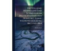Die Stellung Norwegens und Schwedens im Deutsch-Dänischen Konflikt, zumal während der Jahre 1863 und 1864