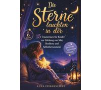 Die Sterne leuchten in dir: 15 Traumreisen für Kinder zur Stärkung von Mut, Resilienz und Selbstbewusstsein: liebevolle Vorlesegeschichten für mehr innere Stärke und Geborgenheit