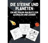 DIE STERNE UND PLANETEN: EIN WELTRAUM-MALBUCH ZUM AUSMALEN UND LERNEN