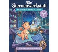 Die Sternenwerkstatt: Der kleine Drache ohne Feuer - Magisches Malbuch für Mädchen ab 7 Jahren mit 32 fantasievollen Ausmalbildern, Drachen, Sternen und einer Geschichte über Mut und Anderssein
