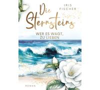 Die Sternsteins: Wer es wagt, zu lieben - Eine Geschichte von Liebe, Verlust und Geheimnissen, die eine Familie für immer verändern: 1
