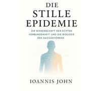 Die stille Epidemie: Die Wissenschaft der echten Verbundenheit und die Biologie des Dazugehörens