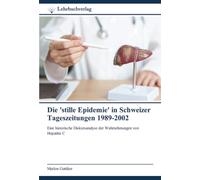 Die 'stille Epidemie' in Schweizer Tageszeitungen 1989-2002: Eine historische Diskursanalyse der Wahrnehmungen von Hepatitis C