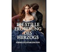 Die stille Eroberung des Herzogs: Eine heiße, skandalöse Regency-Liebeskomödie, in der eine stille Ehefrau einen Lebemann komplett aus der Fassung bringt