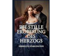 Die stille Eroberung des Herzogs: Eine heiße, skandalöse Regency-Liebeskomödie, in der eine stille Ehefrau einen Lebemann komplett aus der Fassung bringt