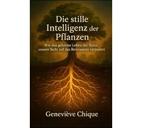 Die stille Intelligenz der Pflanzen: Wie das geheime Leben der Natur unsere Sicht auf das Bewusstsein verändert