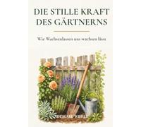 Die stille Kraft des Gärtnerns: Wie Gartenarbeit dich entschleunigt und innerlich stärkt - im Garten, auf dem Balkon oder im Schrebergarten