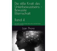 Die stille Kraft des Unterbewusstseins - Bewusste Elternschaft: Sich selbst verstehen, Kinder tiefer sehen und alte Muster liebevoll verändern