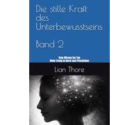 Die stille Kraft des Unterbewusstseins: Vom Wissen ins Tun - mehr Erfolg in Beruf und Privatleben