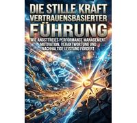 Die stille Kraft vertrauensbasierter Führung: Wie angstfreies Performance Management Motivation, Verantwortung und nachhaltige Leistung fördert