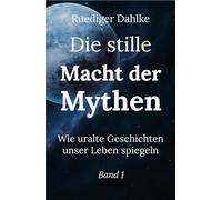 Die stille Macht der Mythen. Band 1: Wie uralte Geschichten unser Leben spiegeln