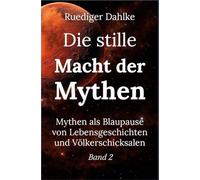 Die stille Macht der Mythen: Mythen als Blaupause von Lebensgeschichten und Völkerschicksalen. Band 2