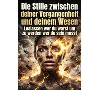 Die Stille zwischen deiner Vergangenheit und deinem Wesen: Loslassen wer du warst um zu werden wer du sein musst