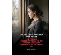 Die stillen Anzeichen von Krebs: Die frühen Krebssymptome, die die meisten Menschen übersehen, bis es zu spät ist