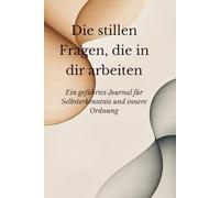 Die stillen Fragen, die in dir arbeiten: Ein geführtes Journal für Selbsterkenntnis und innere Ordnung