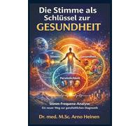 Die Stimme als Schlüssel zur Gesundheit: Stimm-Frequenz-Analyse - Ein neuer Weg zur ganzheitlichen Diagnostik (Die Wurzeln der Gesundheit - Gesundheit ... Tagen unseres Lebens und prägt unser Alter)