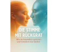Die Stimme mit Rückgrat: Wie du freundlich sprichst - und trotzdem klar bleibst