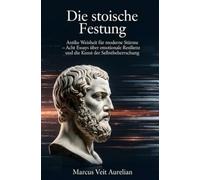 Die stoische Festung: Antike Weisheit für moderne Stürme - Acht Essays über emotionale Resilienz und die Kunst der Selbstbeherrschung
