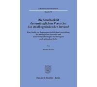 Die Strafbarkeit des untauglichen Versuchs: Ein strafbegründender Irrtum?: Eine Studie zur dogmengeschichtlichen Entwicklung des untauglichen Versuchs ... Recht: 470 (Schriften zum Strafrecht, 470)