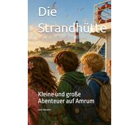 Die Strandhütte: Kleine und große Abenteuer auf Amrum