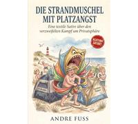 Die Strandmuschel mit Platzangst: Eine windige Satire über den verzweifelten Kampf um Privatsphäre (Küsten-Satiren mit dem gewissen Sinn)