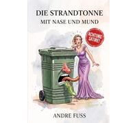 Die Strandtonne mit Mund und Nase: Eine geruchsintensive Satire über den wahren Abfall der Gesellschaft (Küsten-Satiren mit dem gewissen Sinn)