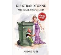 Die Strandtonne mit Mund und Nase: Eine geruchsintensive Satire über den wahren Abfall der Gesellschaft (Küsten-Satiren mit dem gewissen Sinn)
