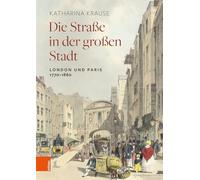Die Straße in der großen Stadt: London und Paris 1770-1860
