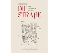 Die Straße knackt: Literarische Collage zu dem Gemälde von George Grosz Die Straße