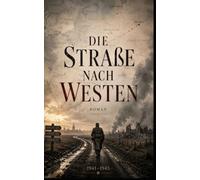 Die Straße nach Westen: Ein historischer Roman über Ostfront, Stalingrad, Berlin und die Schuld des Krieges (Frontlinien des Schicksals)