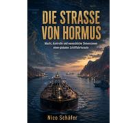 Die Straße von Hormus: Macht, Kontrolle und menschliche Dimensionen einer globalen Schifffahrtsroute