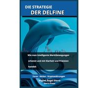 Die Strategie der Delfine: Wie man intelligente Marktbewegungen erkennt und mit Klarheit und Präzision handelt (Wall Street Publikationen - Finanzen - Investieren - Trading & Börse)