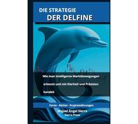 Die Strategie der Delfine: Wie man intelligente Marktbewegungen erkennt und mit Klarheit und Präzision handelt (Wall Street Publikationen - Finanzen - Investieren - Trading & Börse)