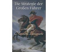 Die Strategie der großen Führer: Inspiriert von Napoleon Bonaparte