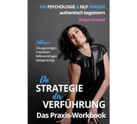 Die Strategie der Verführung - Das Praxis-Workbook: Mit Psychologie & NLP Frauen authentisch begeistern