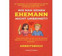 Die Strategien, um deine Beziehung zu retten und Kontrolle zu gewinnen, die du entdecken wirst durch Wie man seinen Ehemann nicht umbringt!?: ... zu setzen und dein Gleichgewicht zu bewahren