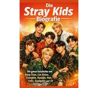 Die Stray Kids Biografie: Die ganze Geschichte von Bang Chan, Lee Know, Changbin, Hyunjin, Han, Felix, Seungmin und I.N - dem selbstproduzierenden K-Pop-Kraftpaket und dem DominATE-Konzertfilm